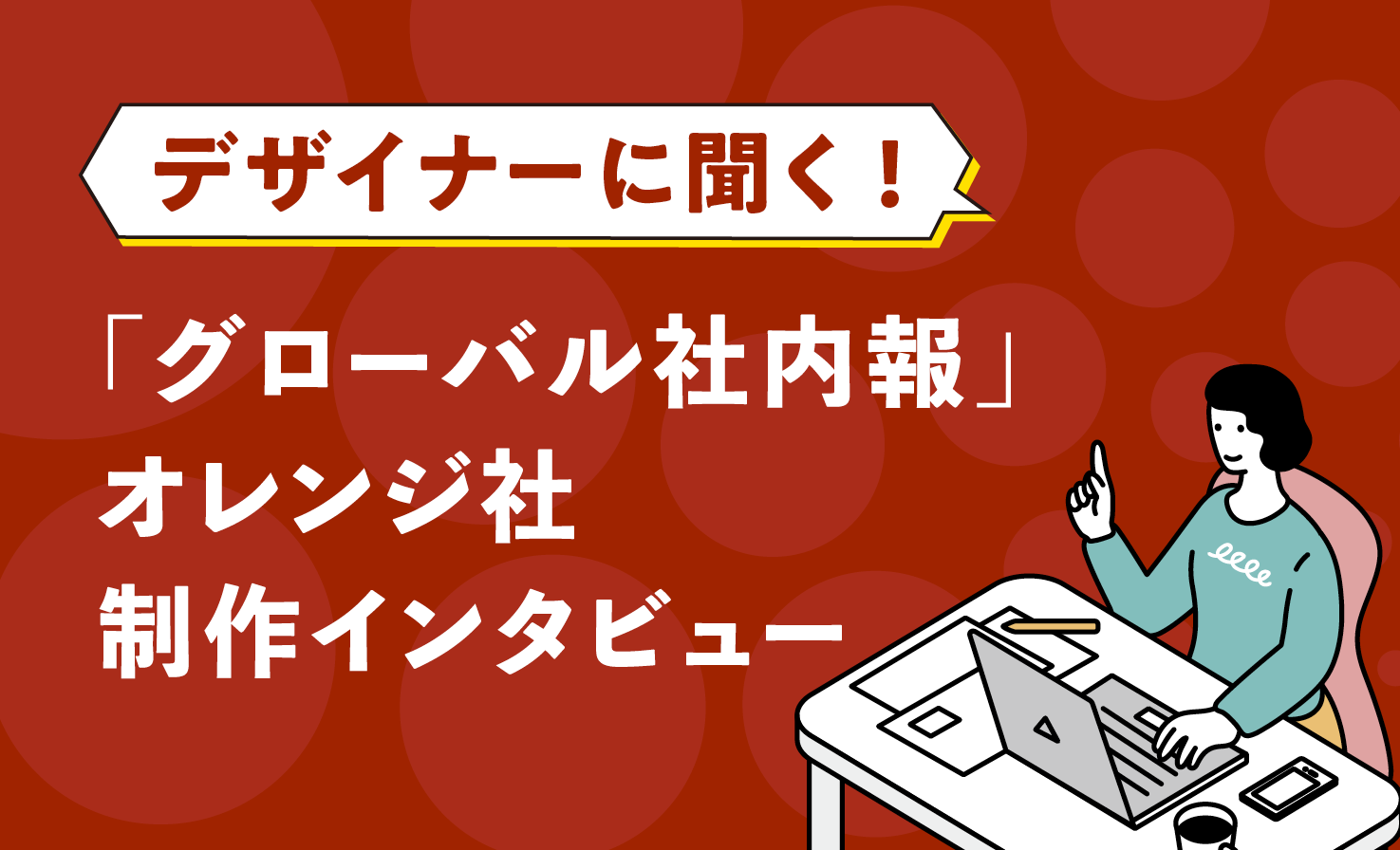 デザイナーに聞く！「グローバル社内報」オレンジ社 制作インタビュー