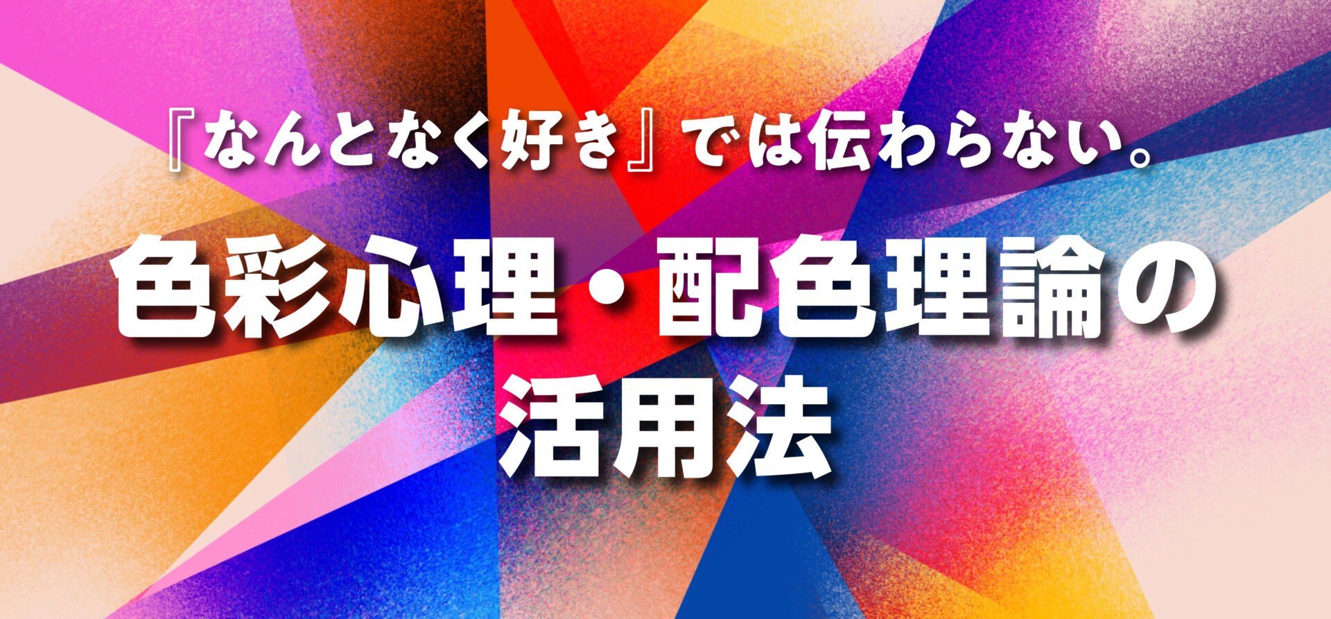 『なんとなく好き』では伝わらない。色彩心理・配色理論の活用法