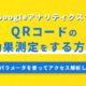GoogleアナリティクスでQRコードの効果測定をする方法 URLパラメータを使ってアクセス解析しよう